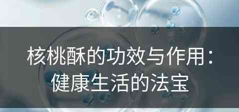 核桃酥的功效与作用：健康生活的法宝